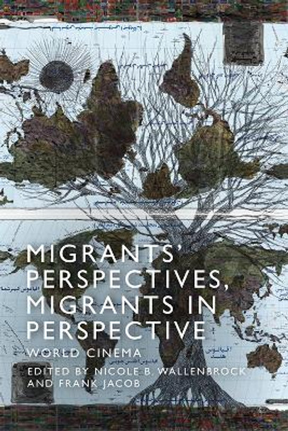 Migrants' Perspectives, Migrants in Perspective: World Cinema by Nicole Beth Wallenbrock 9781474456777