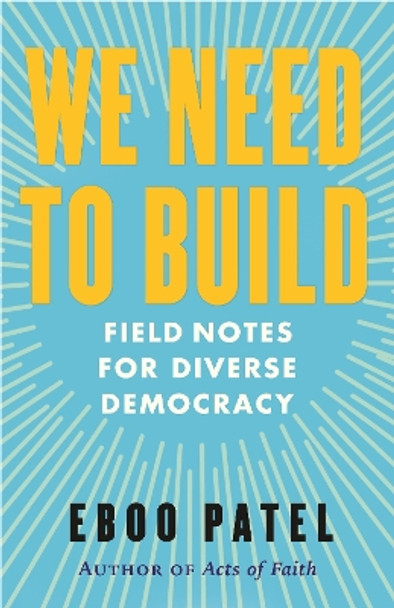 We Need to Build: Field Notes for Diverse Democracy by Eboo Patel 9780807008232