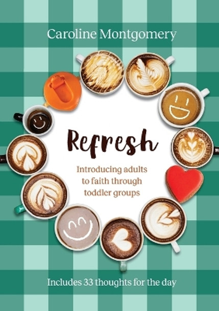 Refresh: Introducing adults to faith through toddler groups by Caroline Montgomery 9781800392168