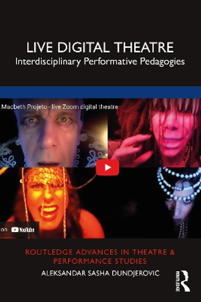 Live Digital Theatre: Interdisciplinary Performative Pedagogies by Aleksandar Sasha Dundjerović 9781032231310