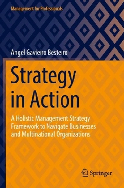 Strategy in Action: A Holistic Management Strategy Framework to Navigate Businesses and Multinational Organizations by Angel Gavieiro Besteiro 9783030947613