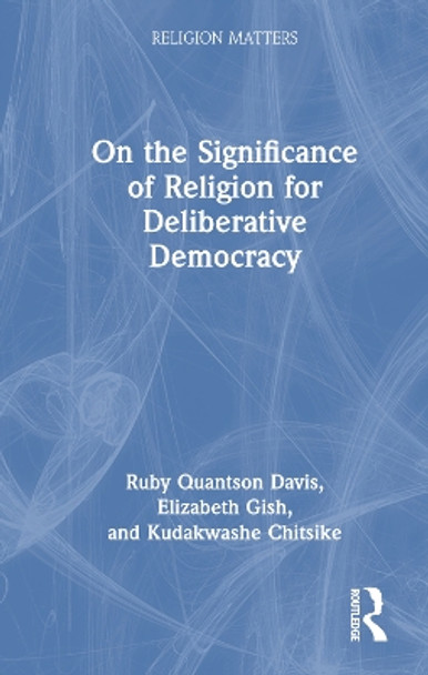 On the Significance of Religion for Deliberative Democracy by Ruby Quantson Davis 9781032102153