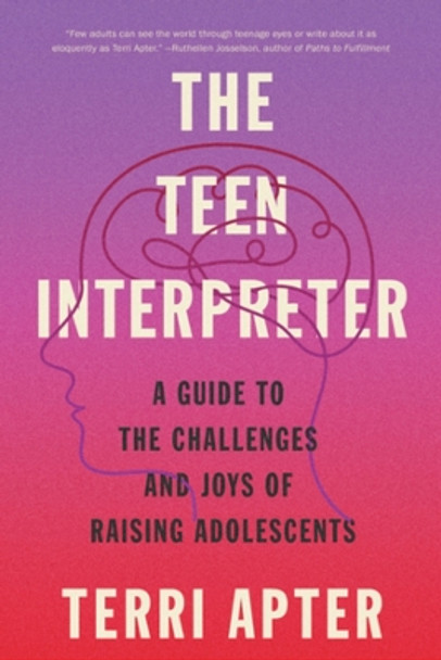 The Teen Interpreter: A Guide to the Challenges and Joys of Raising Adolescents by Terri Apter 9781324050421