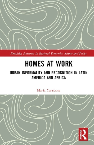 Homes at Work: Urban Informality and Recognition in Latin America and Africa by María Carrizosa 9781032286235