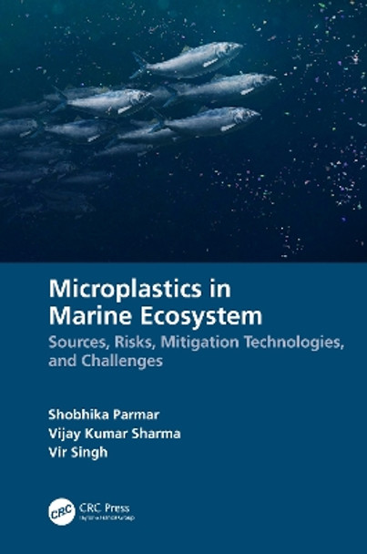 Microplastics in Marine Ecosystem: Sources, Risks, Mitigation Technologies, and Challenges by Shobhika Parmar 9781032319308