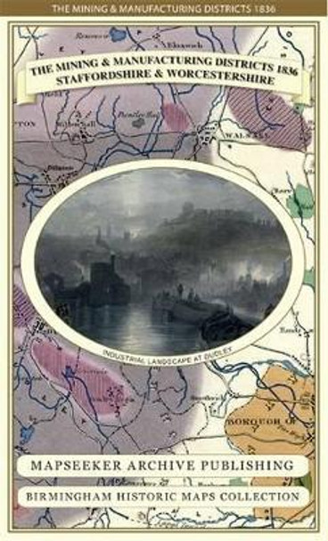 The Mining & Manufacturing Districts 1836 Staffordshire and Worcestershire by Mapseeker Publishing Ltd. 9781844918188