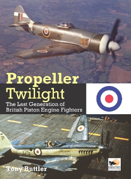 Propeller Twilight: The Last Generation of British Piston Engine Fighters by Tony Buttler 9781800352735