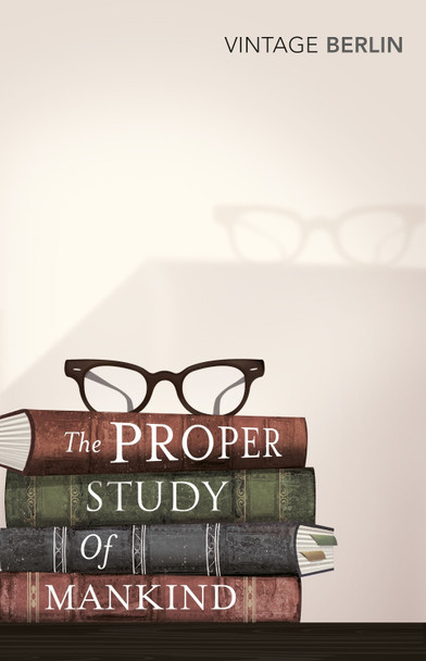 The Proper Study Of Mankind: An Anthology of Essays by Isaiah Berlin