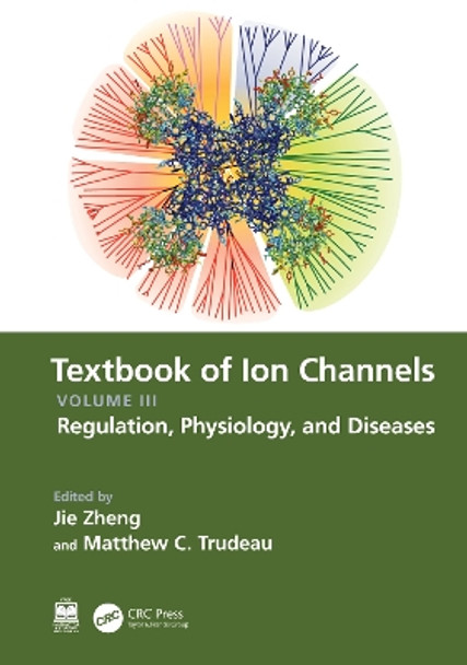 Textbook of Ion Channels Volume III: Regulation, Physiology, and Diseases by Jie Zheng 9780367538194