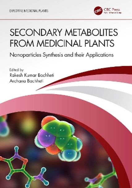 Secondary Metabolites from Medicinal Plants: Nanoparticles Synthesis and their Applications by Rakesh Kumar Bachheti 9781032100999