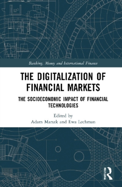 The Digitalization of Financial Markets: The Socioeconomic Impact of Financial Technologies by Adam Marszk 9780367558406