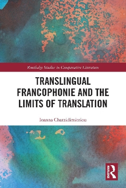 Translingual Francophonie and the Limits of Translation by Ioanna Chatzidimitriou 9780367549152