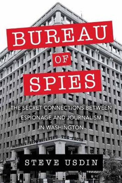 Bureau of Spies: The Secret Connections between Espionage and Journalism in Washington by Steven T. Usdin 9781633884762