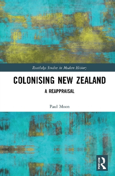 Colonising New Zealand: A Reappraisal by Paul Moon 9780367534295