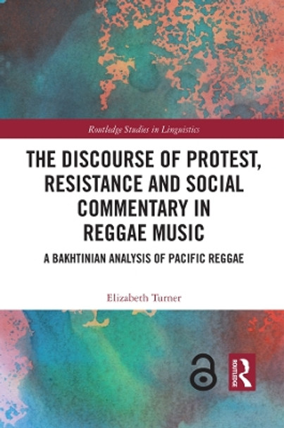 The Discourse of Protest, Resistance and Social Commentary in Reggae Music: A Bakhtinian Analysis of Pacific Reggae by Elizabeth Turner 9781032117867