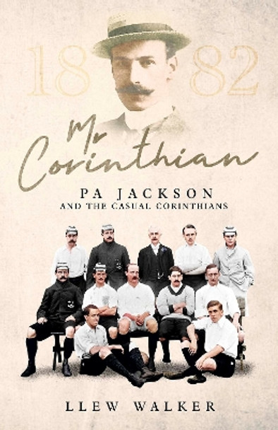 Mr Corinthian: Pa Jackson and the Casual Corinthians by Llew Walker 9781801504461