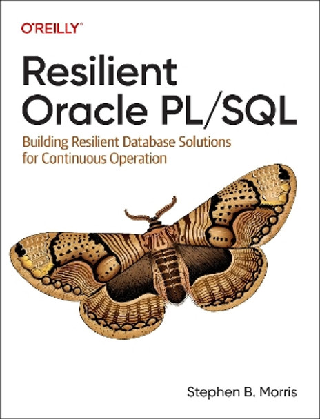 Resilient Oracle Pl/SQL: Building Resilient Database Solutions for Continuous Operation by Stephen Morris 9781098134112