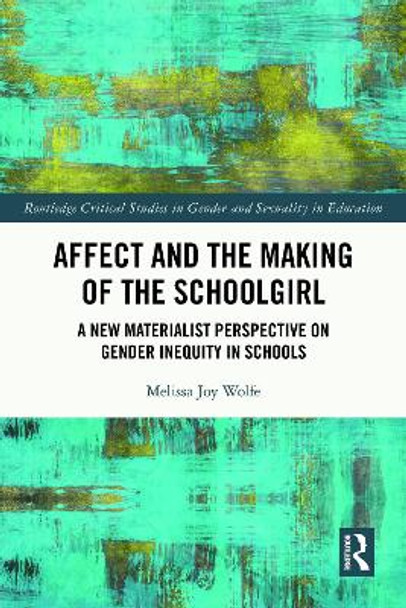 Affect and the Making of the Schoolgirl: A New Materialist Perspective on Gender Inequity in Schools by Melissa Wolfe 9781032073705