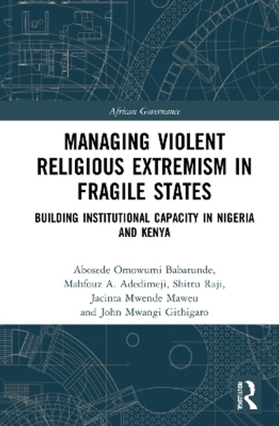 Managing Violent Religious Extremism in Fragile States: Building Institutional Capacity in Nigeria and Kenya by Abosede Omowumi Babatunde 9781032111124