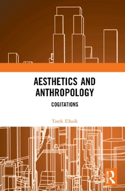 Aesthetics and Anthropology: Cogitations by Tarek Elhaik 9781032135311