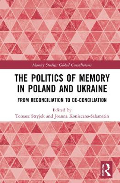 The Politics of Memory in Poland and Ukraine: From Reconciliation to De-Conciliation by Tomasz Stryjek 9781032113944