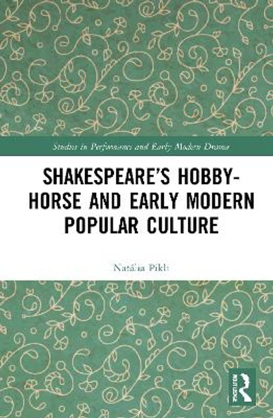 Shakespeare’s Hobby-Horse and Early Modern Popular Culture by Natália Pikli 9780367515195