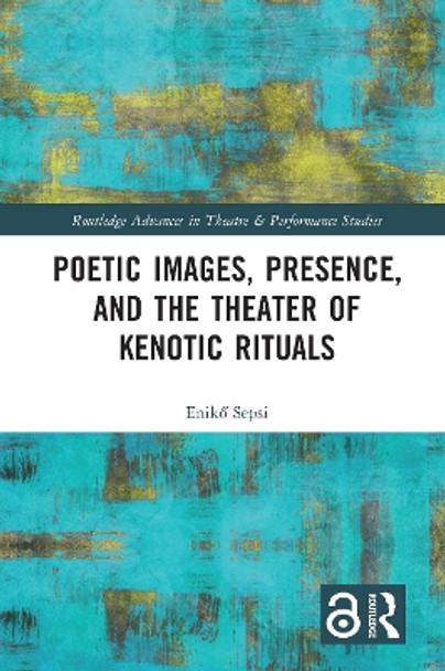 Poetic Images, Presence, and the Theater of Kenotic Rituals by Enikő Sepsi 9780367757717