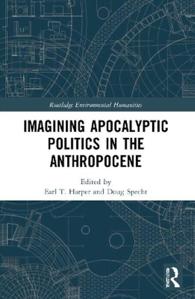 Imagining Apocalyptic Politics in the Anthropocene by Earl T. Harper 9780367653125