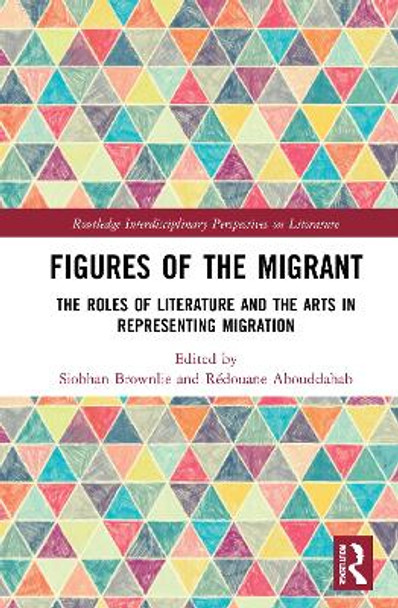 Figures of the Migrant: The Roles of Literature and the Arts in Representing Migration by Siobhan Brownlie 9781032067902