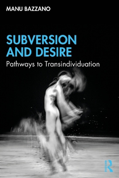 Subversion and Desire: Pathways to Transindividuation by Manu Bazzano 9781032248226