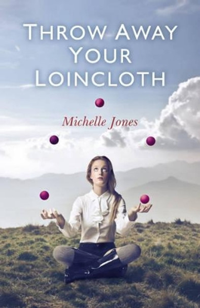 Throw Away Your Loincloth by Michelle Jones 9781780991153