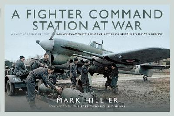 A Fighter Command Station at War: A Photographic Record of RAF Westhampnett from the Battle of Britain to D-Day and Beyond by Mark Hillier 9781399023627