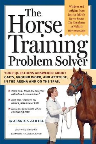 The Horse Training Problem Solver: Your questions answered about gaits, ground work, and attitude, in the arena and on the trail by Jessica Jahiel 9781580176866