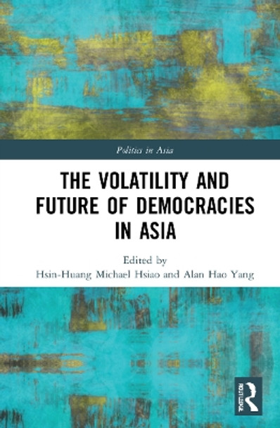 The Volatility and Future of Democracies in Asia by Hsin-Huang Michael Hsiao 9780367704773