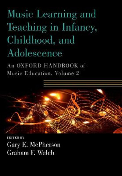 Music Learning and Teaching in Infancy, Childhood, and Adolescence: An Oxford Handbook of Music Education, Volume 2 by Gary McPherson