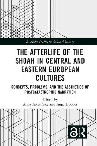 The Afterlife of the Shoah in Central and Eastern European Cultures: Concepts, Problems, and the Aesthetics of Postcatastrophic Narration by Anna Artwinska 9780367506216