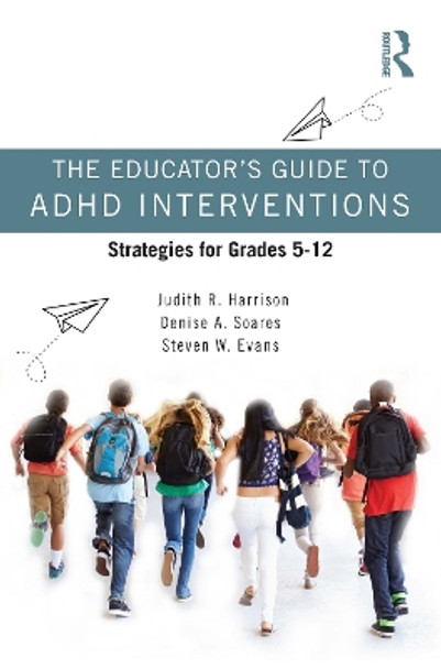 The Educator’s Guide to ADHD Interventions: Strategies for Grades 5-12 by Judith R. Harrison 9780367622404