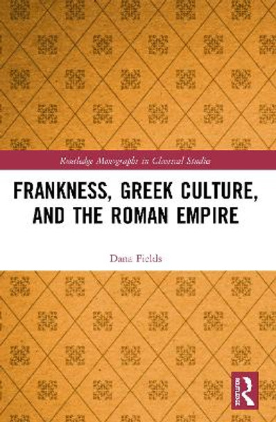 Frankness, Greek Culture, and the Roman Empire by Dana Fields 9780367517991