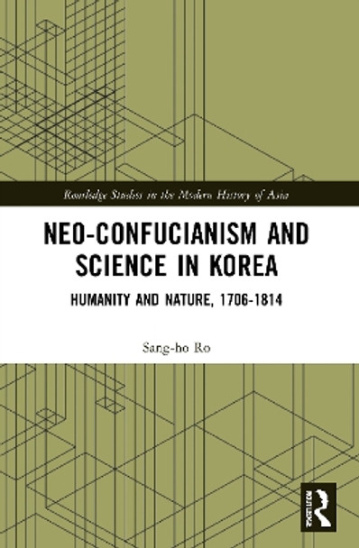 Neo-Confucianism and Science in Korea: Humanity and Nature, 1706-1814 by Sang-ho Ro 9780367701871