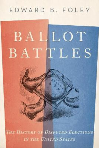 Ballot Battles: The History of Disputed Elections in the United States by Edward Foley, Capuchin