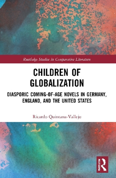 Children of Globalization: Diasporic Coming-of-Age Novels in Germany, England, and the United States by Ricardo Quintana-Vallejo 9780367676629