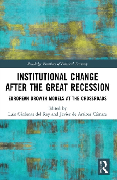 Institutional Change after the Great Recession: European Growth Models at the Crossroads by Luis Cárdenas del Rey 9781032007243