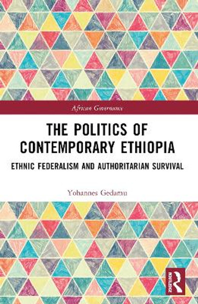 The Politics of Contemporary Ethiopia: Ethnic Federalism and Authoritarian Survival by Yohannes Gedamu 9781032029054