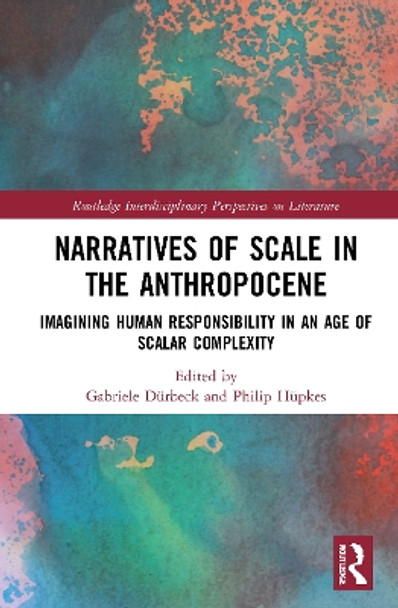 Narratives of Scale in the Anthropocene: Imagining Human Responsibility in an Age of Scalar Complexity by Gabriele Dürbeck 9781032065397