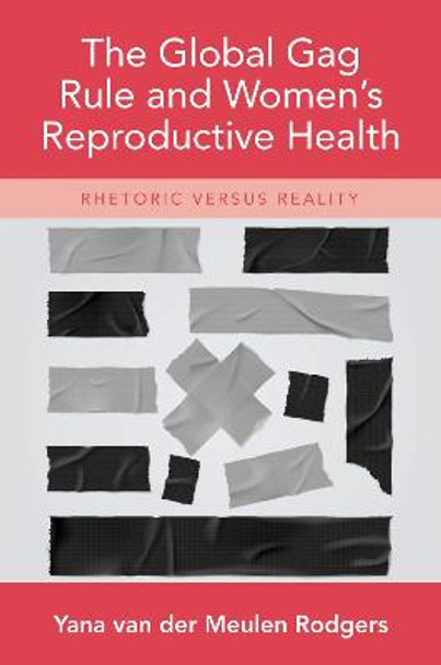 The Global Gag Rule and Women's Reproductive Health: Rhetoric Versus Reality by Yana van der Meulen Rodgers