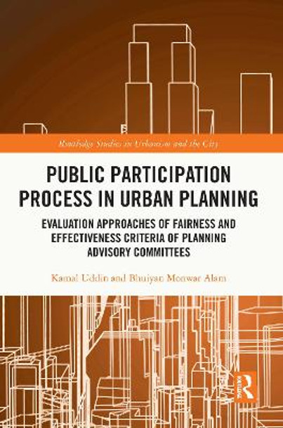 Public Participation Process in Urban Planning: Evaluation Approaches of Fairness and Effectiveness Criteria of Planning Advisory Committees by Kamal Uddin 9780367640897