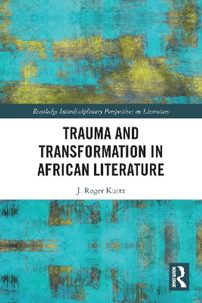 Trauma and Transformation in African Literature by J. Roger Kurtz 9780367562120