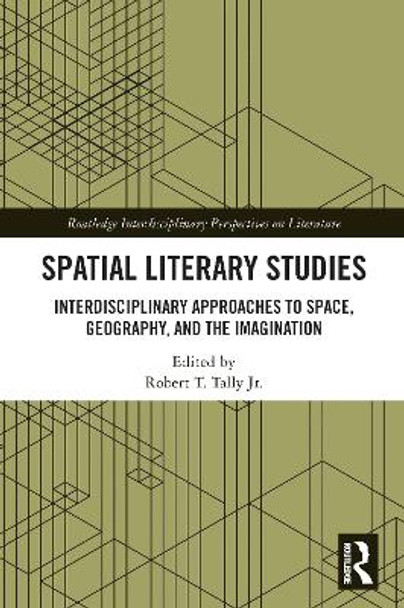 Spatial Literary Studies: Interdisciplinary Approaches to Space, Geography, and the Imagination by Robert T. Tally Jr. 9780367609849