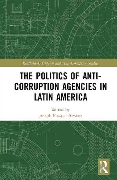 The Politics of Anti-Corruption Agencies in Latin America by Joseph Pozsgai-Alvarez 9780367707699