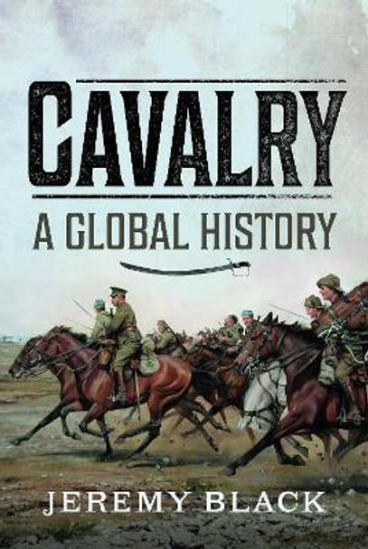 Cavalry: A Global History by Jeremy Black 9781399060899